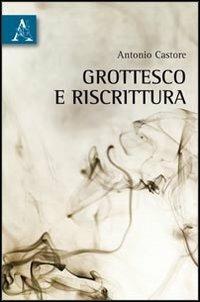 Grottesco e riscrittura - Antonio Castore - Libro Aracne 2012 | Libraccio.it