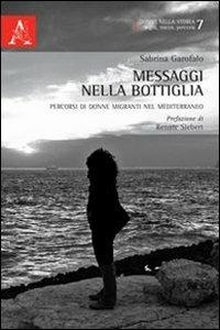 Messaggi nella bottiglia. Percorsi di donne migranti nel Mediterraneo - Sabrina Garofalo - Libro Aracne 2012, Donne nella storia | Libraccio.it
