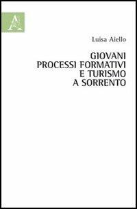 Giovani, processi formativi e turismo a Sorrento - Luisa Aiello - Libro Aracne 2012 | Libraccio.it
