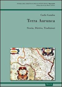 Terra Aurunca. Storia diritto tradizioni - Carlo Gamba - Libro Aracne 2012, Storia del diritto e delle istituzioni | Libraccio.it