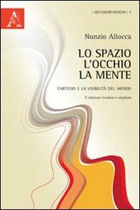 Lo spazio, l'occhio, la mente. Cartesio e la visibilità del mondo - Nunzio Allocca - Libro Aracne 2012, Metamorphoseon | Libraccio.it