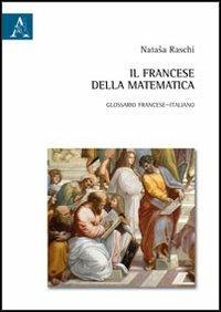 Il francese della matematica. Glossario francese-italiano - Nataša Raschi - Libro Aracne 2012 | Libraccio.it