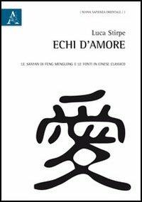 Echi d'amore. La Sanyan di Feng Menglong e le fonti in cinese classico - Luca Stirpe - Libro Aracne 2013, Nuova sapienza orientale | Libraccio.it