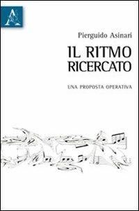 Il ritmo ricercato. Una proposta operativa - Pierguido Asinari - Libro Aracne 2012 | Libraccio.it