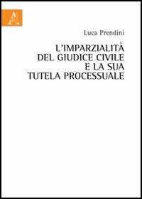 L' imparzialità del giudice civile e la sua tutela processuale - Luca Prendini - Libro Aracne 2012 | Libraccio.it