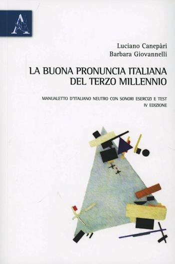 La buona pronuncia italiana del terzo millennio. Manualetto d'italiano neutro con sonori, esercizi e test - Luciano Canepari, Barbara Giovannelli - Libro Aracne 2012 | Libraccio.it