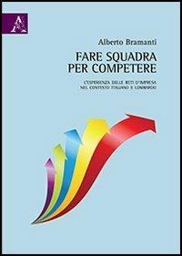 Fare squadra per competere. L'esperienza delle reti d'impresa nel contesto italiano e lombardo - Alberto Bramanti - Libro Aracne 2012 | Libraccio.it