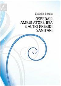 Ospedali, ambulatori, RSA e altri presidi sanitari. Planimetrie, schemi, parametri e normative per la progettazione rapida - Claudio Bosaia - Libro Aracne 2013 | Libraccio.it