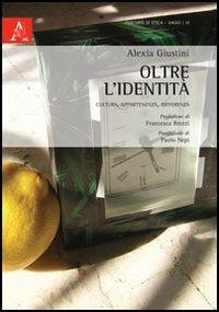 Oltre l'identità. Cultura, appartenenza, differenza - Alexia Giustini - Libro Aracne 2013, Percorsi di etica. Saggi | Libraccio.it