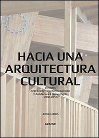 Hacia una arquitectura cultural. Proyectos Jorge Lobos + arquitectos asociados e architecture & human rights 2000-2012 - Jorge A. Lobos Contreras - Libro Aracne 2013 | Libraccio.it