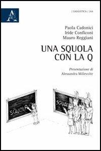 Una squola con la q - Paola Cadonici, Iride Conficoni, Mauro Reggiani - Libro Aracne 2013 | Libraccio.it
