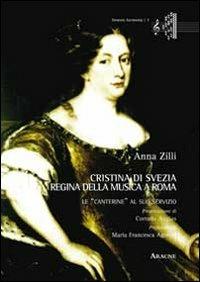 Cristina di Svezia regina della musica a Roma. Le «canterine» al suo servizio - Anna Zilli - Libro Aracne 2013, Immota harmonìa | Libraccio.it