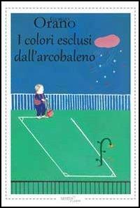 I colori esclusi dell'arcobaleno - Giorgio Orano - Libro Aracne 2013, NarrativAracne | Libraccio.it