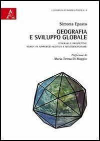 Geografia e sviluppo globale. Itinerari e prospettive verso un approccio olistico e multidisciplinare - Simona Epasto - Libro Aracne 2013, Geografia economico-politica | Libraccio.it