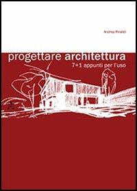 Progettare architettura 7+1. Appunti per l'uso - Andrea Rinaldi - Libro Aracne 2013 | Libraccio.it