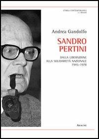 Sandro Pertini. Dalla liberazione alla solidarietà nazionale 1945-1978 - Andrea Gandolfo - Libro Aracne 2013, Storia contemporanea | Libraccio.it
