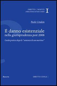 Il danno esistenziale nella giurisprudenza post 2008. Guida pratica dopo le «sentenze di San Martino» - Paolo Cendon - Libro Aracne 2013, Diritto novità | Libraccio.it