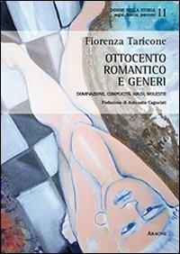 Ottocento romantico e generi. Dominazione, complicità, abusi, molestie - Fiorenza Taricone - Libro Aracne 2013, Donne nella storia | Libraccio.it