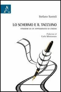 Lo schermo e il taccuino. Itinerari di un appassionato di cinema - Stefano Santoli - Libro Aracne 2013 | Libraccio.it