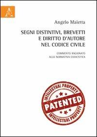 Segni distintivi, brevetti e diritto d'autore nel codice civile - Angelo Maietta - Libro Aracne 2013 | Libraccio.it