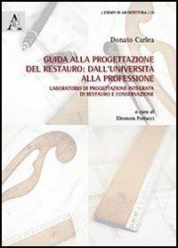 Guida alla progettazione del restauro. Dall'università alla professione. Laboratorio di progettazione integrata di restauro e conservazione. Con CD-ROM - Donato Carlea - Libro Aracne 2013, Esempi di architettura | Libraccio.it