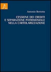 Cessione dei crediti e separazione patrimoniale nella cartolarizzazione - Antonio Bertotto - Libro Aracne 2013 | Libraccio.it