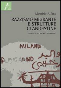 Razzismo migrante e strutture clandestine. La genesi dei migranti-briganti - Maurizio Alfano - Libro Aracne 2013 | Libraccio.it