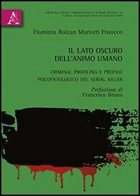 Il lato oscura dell'animo umano. Criminal profiling e profilo psicopatologico del serial killer - Flaminia Bolzan Mariotti Posocco - Libro Aracne 2013 | Libraccio.it