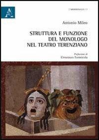 Struttura e funzione del monologo nel teatro terenziano - Antonio Mileo - Libro Aracne 2013, Meridionalia | Libraccio.it