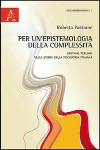 Per un'epistemologia della complessità. Gaetano Perusini nella storia della psichiatria italiana - Roberta Passione - Libro Aracne 2013, Metamorphoseon | Libraccio.it