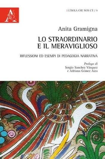 Lo straordinario e il meraviglioso. Riflessioni ed esempi di pedagogia narrativa - Anita Gramigna - Libro Aracne 2013, L' isola che non c'è | Libraccio.it
