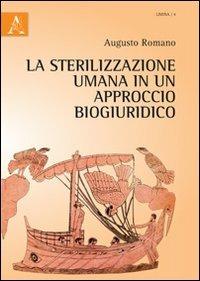 La sterilizzazione umana in un approccio biogiuridico - Augusto Romano - Libro Aracne 2013, Limina | Libraccio.it