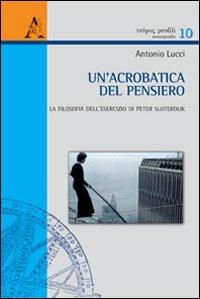 Un' acrobatica del pensiero. La filosofia dell'esercizio di Peter Sloterdijk - Antonio Lucci - Libro Aracne 2014, Trópos profili | Libraccio.it
