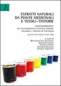 Estratti naturali da piante medicinali e tessili-tintorie. Caratterizzazione ed usi innovativi di ortica, daphne, lavanda... Resoconto del Progetto PRIN 2008  - Libro Aracne 2013 | Libraccio.it
