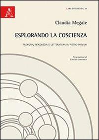 Esplorando la coscienza. Filosofia, psicologia e letteratura in Pietro Piovani - Claudia Megale - Libro Aracne 2013, Ars inveniendi | Libraccio.it