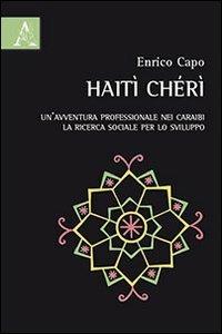 Haiti Chéri. Un'avventura professionale nei Caraibi. La ricerca sociale per lo sviluppo - Enrico Capo - Libro Aracne 2013 | Libraccio.it
