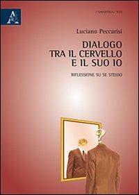 Dialogo tra il cervello e il suo Io. Riflessione su se stesso - Luciano Peccarisi - Libro Aracne 2014 | Libraccio.it