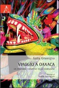 Viaggio a Oaxaca. Un itinerario formativo nella narrazione - Anita Gramigna - Libro Aracne 2014 | Libraccio.it
