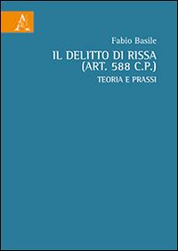 Il delitto di rissa (art. 588 c.p.). Teoria e prassi - Fabio Basile - Libro Aracne 2014 | Libraccio.it