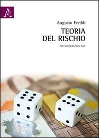 Teoria del rischio. Per le assicurazioni P&C - Augusto Freddi - Libro Aracne 2014 | Libraccio.it
