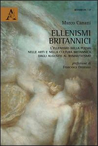 Ellenismi britannici. L'ellenismo nella poesia, nelle arti e nella cultura britannica dagli augustei al romanticismo - Marco Canani - Libro Aracne 2014, Riverrun | Libraccio.it