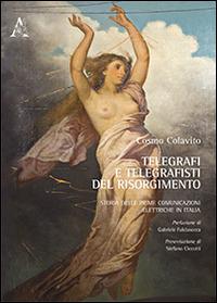 Telegrafi e telegrafisti del Risorgimento. Storia delle prime comunicazioni elettriche in Italia - Cosmo Colavito - Libro Aracne 2014 | Libraccio.it