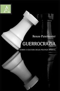 Guerrocrazia. Storia e cultura della politica armata - Renzo Paternoster - Libro Aracne 2014 | Libraccio.it