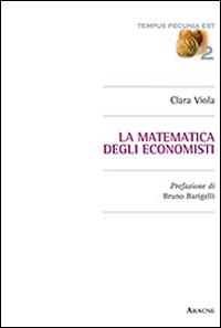 La matematica degli economisti - Clara Viola - Libro Aracne 2014, Tempus pecunia est | Libraccio.it