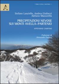 Precipitazioni nevose sui monti Avella-Partenio. Appennino Campano. Con CD-ROM - Adriano Mazzarella, Stefano Lanziello, Andrea Giuliacci - Libro Aracne 2014, Terra fluida e dintorni | Libraccio.it