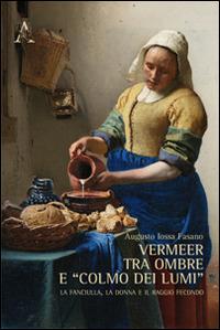 Vermeer tra ombre e «colmo dei lumi». La fanciulla, la donna e il raggio fecondo - Augusto Iossa Fasano - Libro Aracne 2014 | Libraccio.it