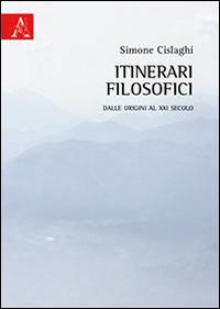 Itinerari filosofici. Dalle origini al XXI secolo - Simone Cislaghi - Libro Aracne 2014 | Libraccio.it