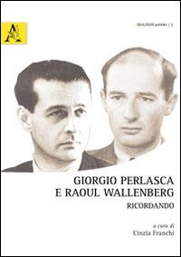 Giorgio Perlasca e Raoul Wallenberg. Ricordando. Ediz. multilingue  - Libro Aracne 2014, Dialogoi politiké | Libraccio.it