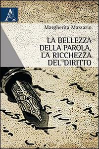 La bellezza della parola, la ricchezza del diritto - Margherita Marzario - Libro Aracne 2014, Saggistica | Libraccio.it