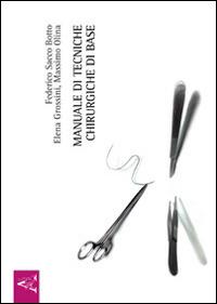 Manuale di tecniche chirurgiche di base - Federico Sacco Botto, Elena Grossini, Massimo Olina - Libro Aracne 2014 | Libraccio.it